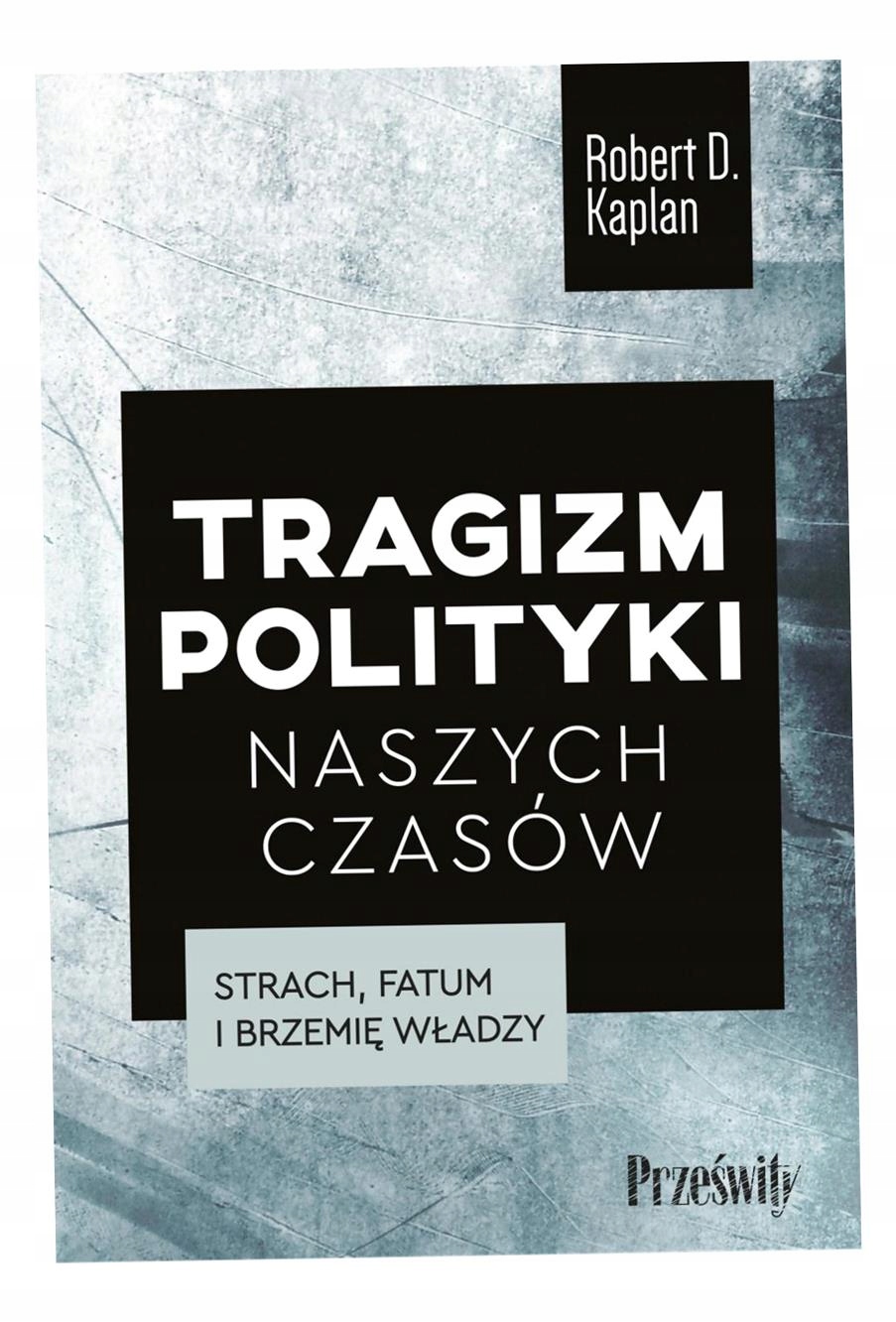 Tragizm Polityki Naszych Czasów Robert D. Kaplan