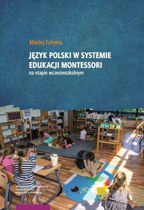 JĘZYK POLSKI W SYSTEMIE EDUKACJI MONTESSORI NA ETAPIE WCZESNOSZKOLNYM EBOOK