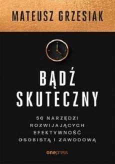 

Bądź Skuteczny. 50 Narzędzi..., Mateusz Grzesiak