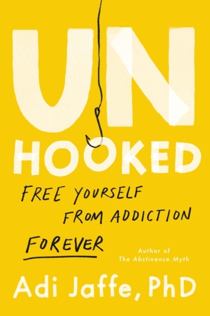 Unhooked: Free Yourself from Addiction Forever ADI JAFFE