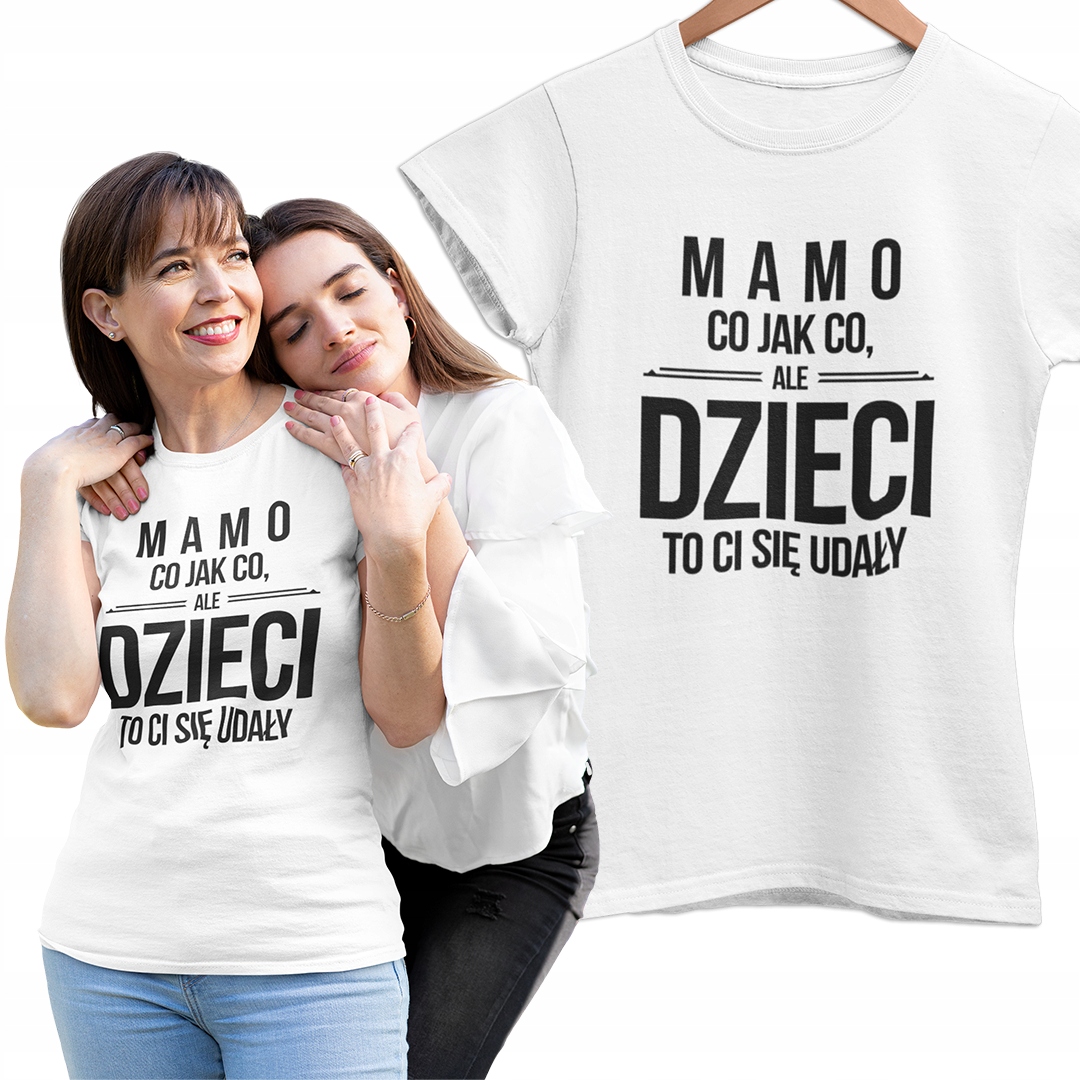 

Mamo co jak coale dzieci to ci się udały Koszulka