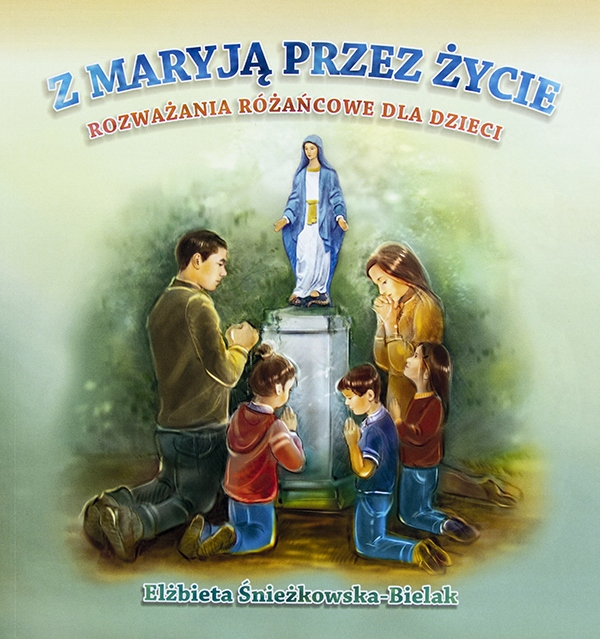 Z Maryją przez życie. Rozważania różańcowe dla dzi
