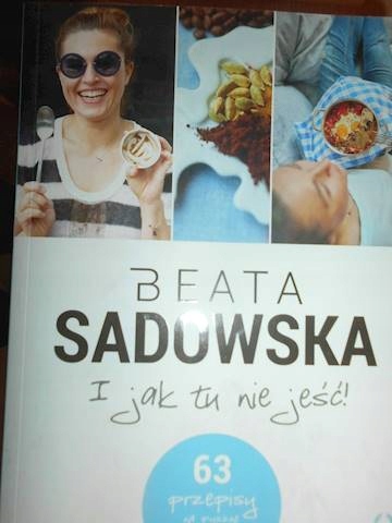 I jak tu nie jesc! - Beata Sadowska