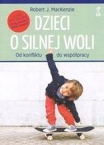 Dzieci o silnej woli. Od konfliktu do współpracy Robert MacKenzie