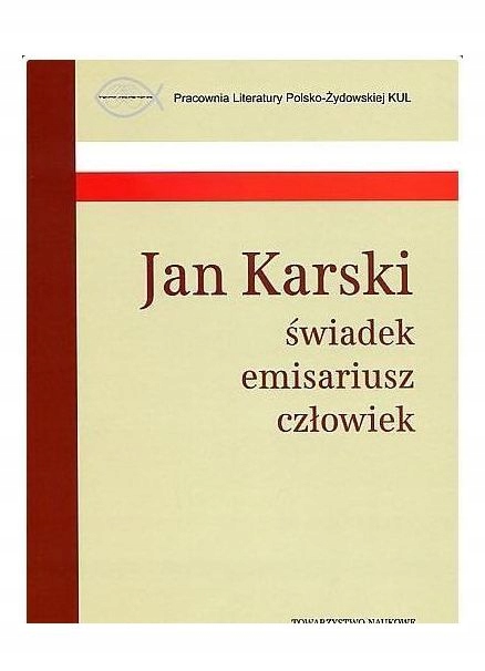 JAN KARSKI ŚWIADEK, EMISARIUSZ, CZŁOWIEK [KSIĄŻKA]