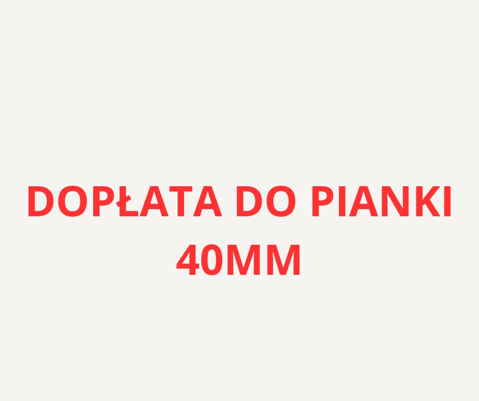 

Dopłata Do Pianki 40mm