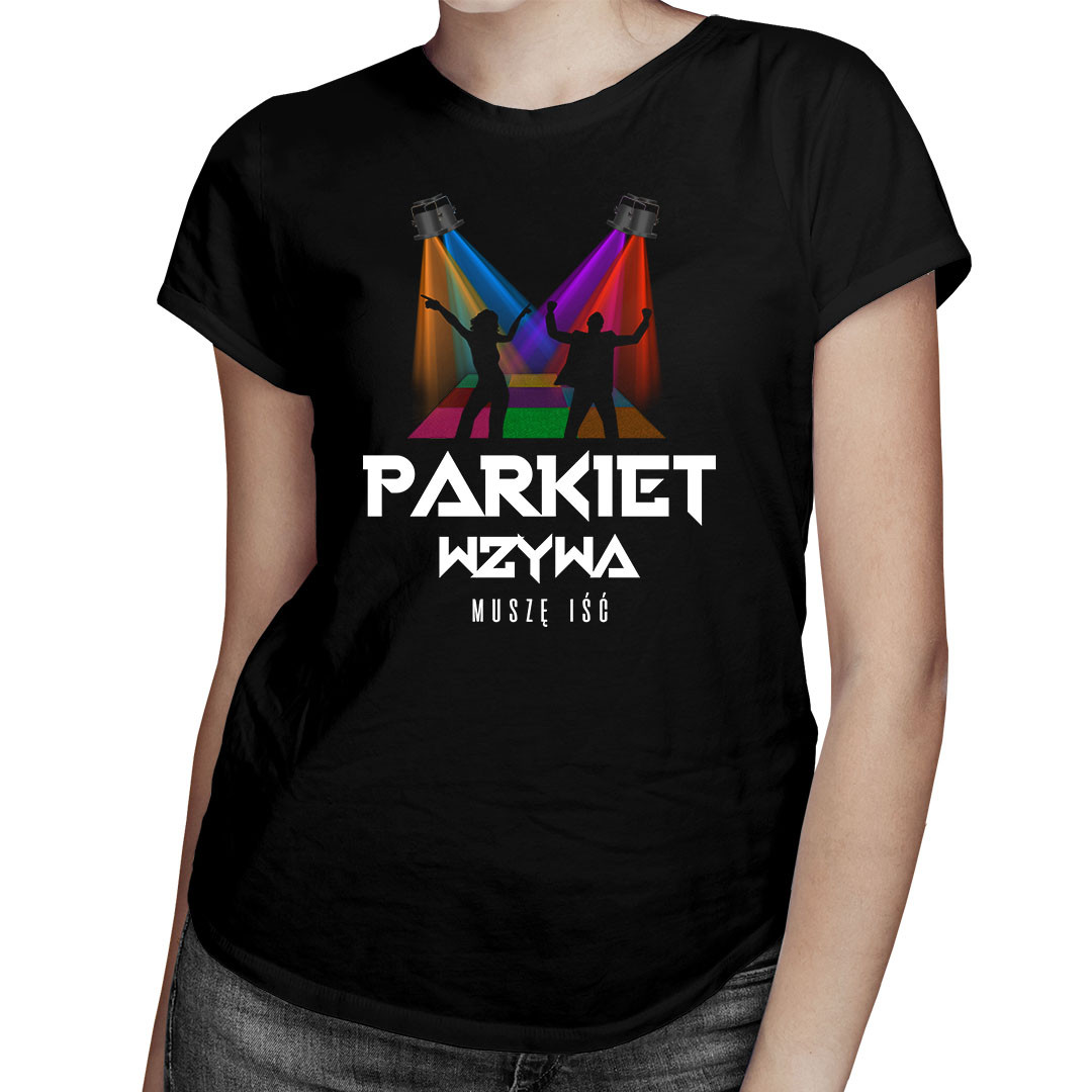 

Parkiet wzywa, muszę iść - koszulka dla niej