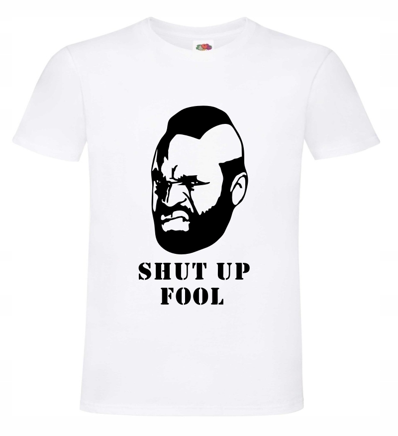 

Drużyna A , Mr T, Shut up Fool , koszulka