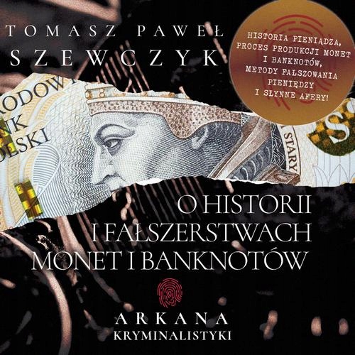 ARKANA KRYMINALISTYKI: O HISTORII I FAŁSZERSTWACH MONET I BANK.. AUDIOBOOK