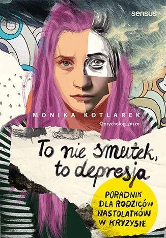 TO NIE SMUTEK, TO DEPRESJA MONIKA KOTLAREK