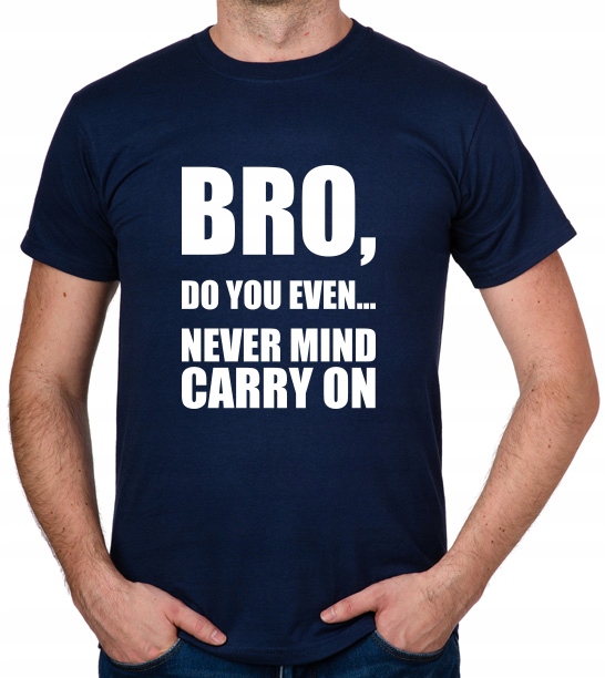

koszulka Bro, Do You Even... Never Mind Carry On