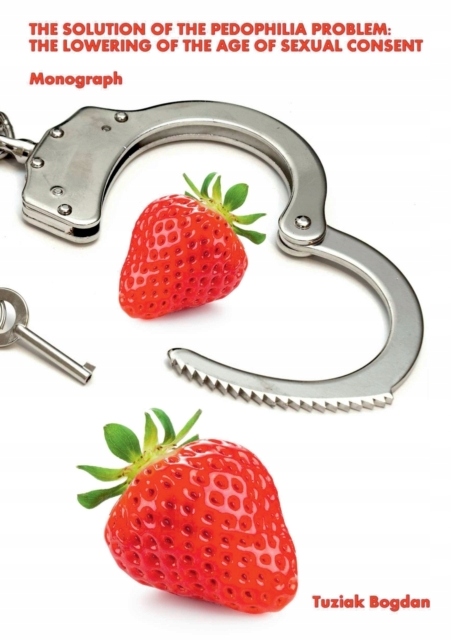 THE SOLUTION OF THE PEDOPHILIA PROBLEM: THE LOWERING OF THE AGE OF SEXUAL C