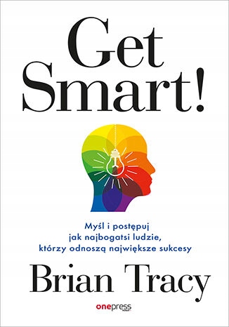 

Get Smart! Myśl I Postępuj Jak Najbogatsi Ludzie..