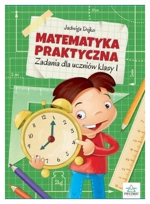 Matematyka praktyczna. Zadania dla uczniów Sp 1