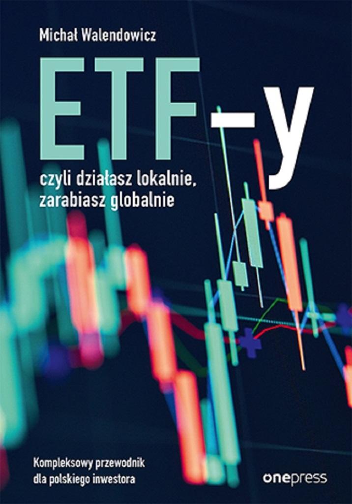 ETF-Y, CZYLI DZIAŁASZ LOKALNIE, ZARABIASZ... MICHAŁ WALENDOWICZ