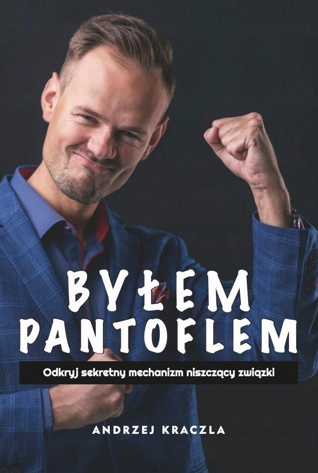 BYŁEM PANTOFLEM. ODKRYJ SEKRETNY MECHANIZM... - ANDRZEJ KRACZLA