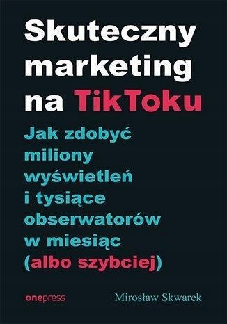 

Skuteczny Marketing Na Tiktoku, Mirosław Skwarek