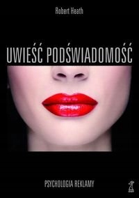 Uwieść podświadomość Psychologia reklamy Heath