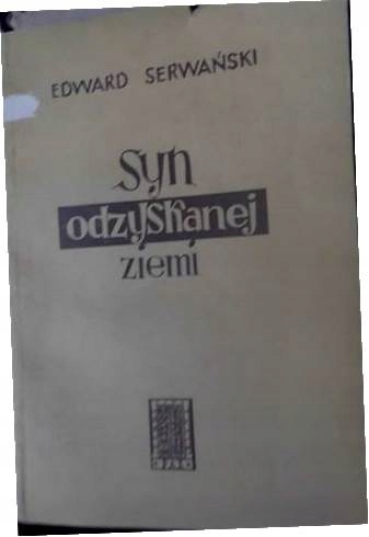 Syn odzyskanej ziemi - Edward Serwański