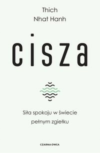 

Cisza Siła spokoju w świecie pełnym zgiełku Hanh