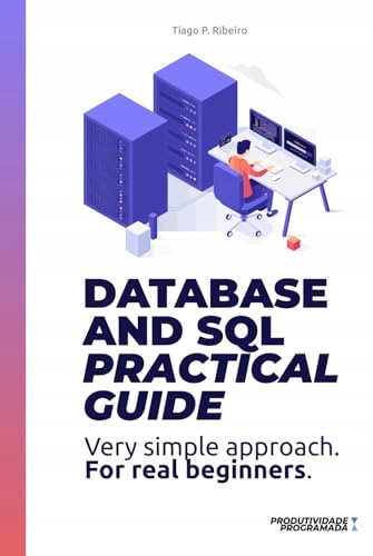 Ribeiro, Tiago Database and SQL Practical Guide: Very simple approach for,