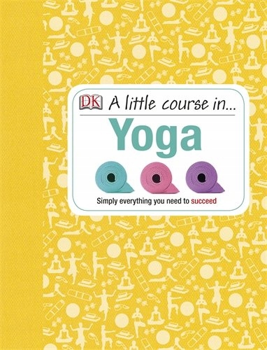 A Little Course in Yoga: Simply Everything You