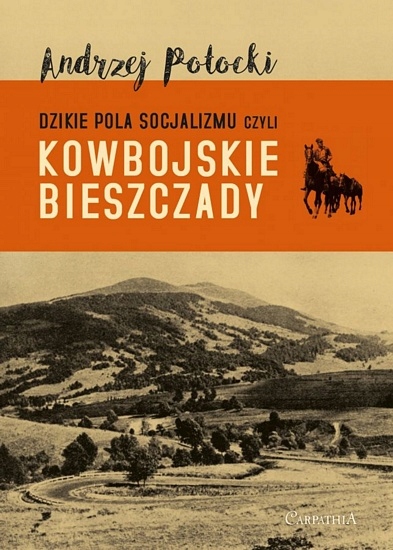 Kowbojskie Bieszczady Dzikie Pola Socjalizmu Andrzej Potocki/ Carpathia
