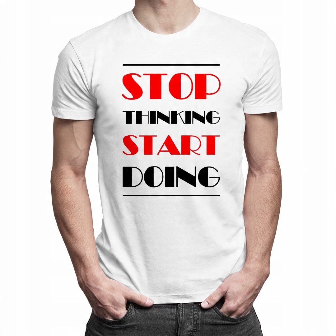 

Stop thinking start doing - koszula motywująca