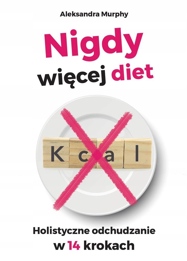 

Nigdy Więcej Diet. Holistyczne Odchudzanie W 14...