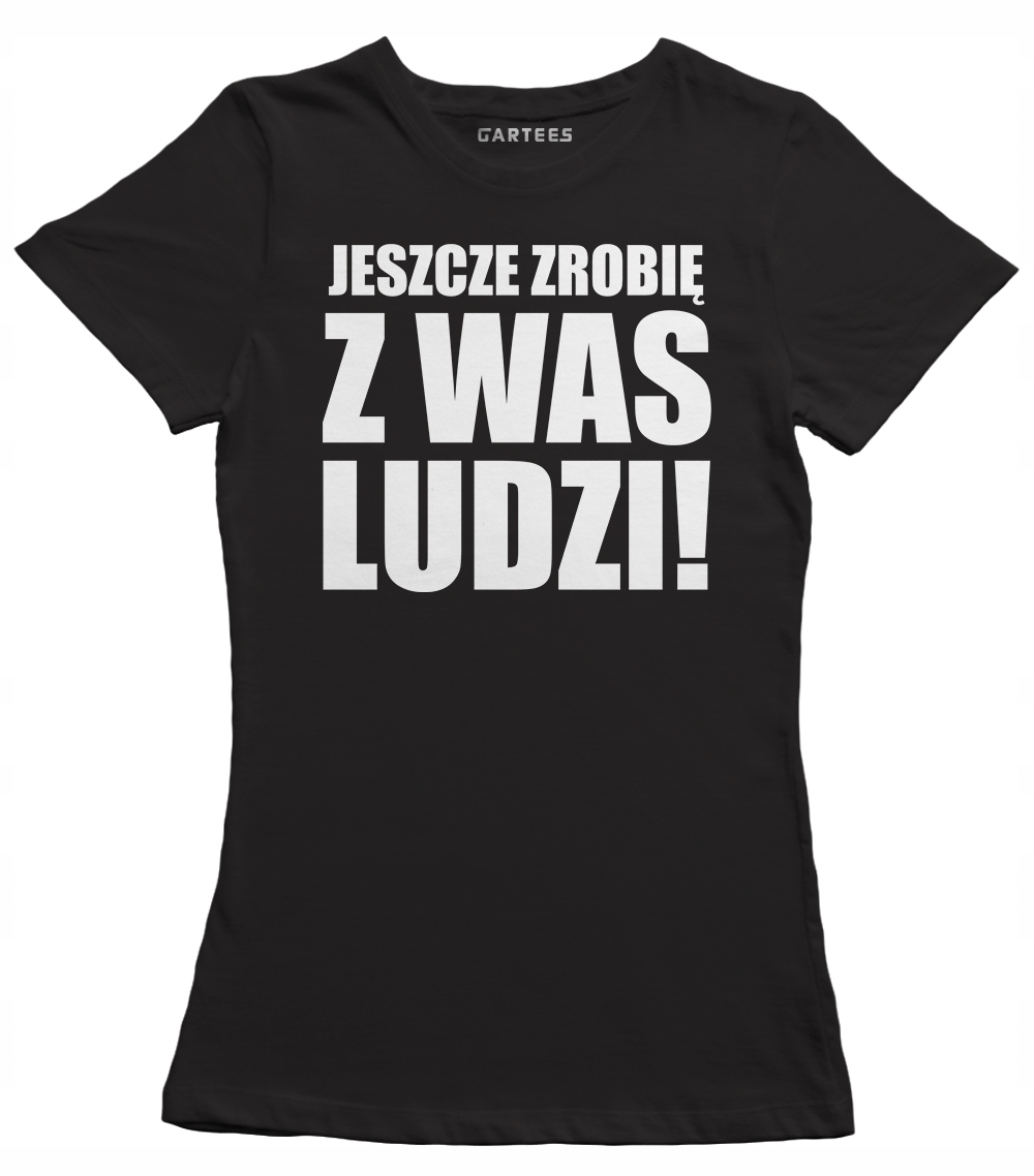 

Koszulka damska Jeszcze zrobię z was ludzi