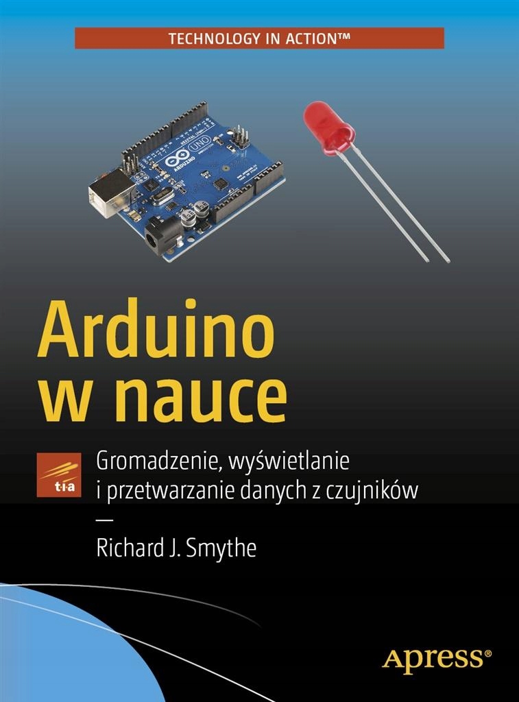 ARDUINO W NAUCE. GROMADZENIE, WYŚWIETLANIE.. RICHARD J. SMYTHE