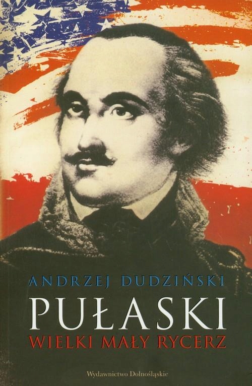 Pułaski. Wielki Mały Rycerz Andrzej Dudziński