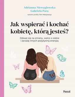 

Jak wspierać i kochać kobietę, którą jesteś