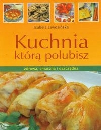 Kuchnia którą polubisz zdrowa, smaczna i oszczędna