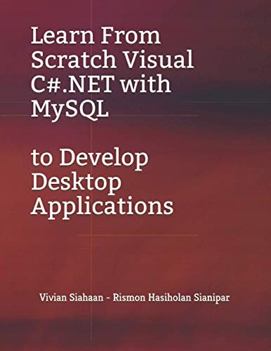Sianipar, Rismon Hasiholan Learn From Scratch Visual C#.NET with MySQL to D