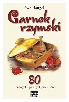 Garnek rzymski. 80 zdrowych i pysznych przepisów
