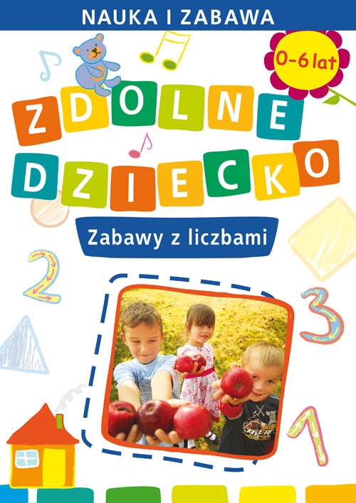 Zdolne dziecko. Zabawy z liczbami 0-6 lat Joanna