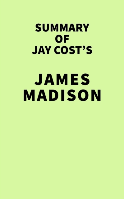 Summary of Jay Cost's James Madison - IRB Media