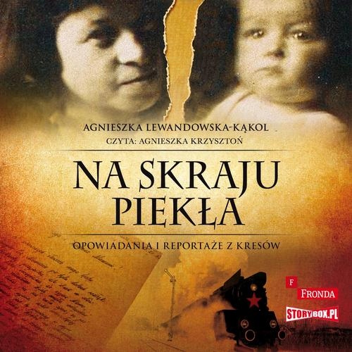 NA SKRAJU PIEKŁA. OPOWIADANIA I REPORTAŻE Z KRESÓW AGNIESZKA.. AUDIOBOOK