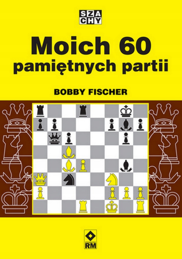 

Moich 60 pamiętnych partii Bobby Fischer