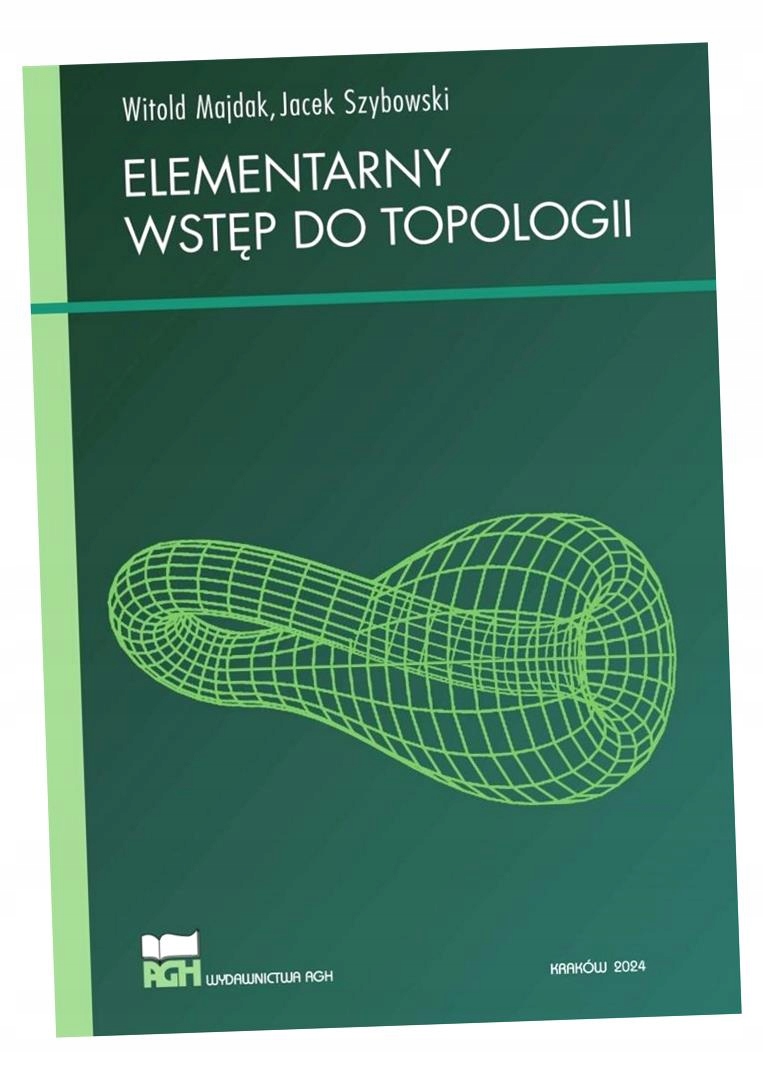 ELEMENTARNY WSTĘP DO TOPOLOGII WITOLD MAJDAK, JACEK SZYBOWSKI