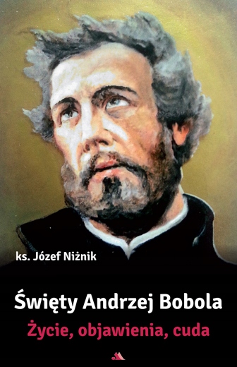 Święty Andrzej Bobola. Życie, objawienia, cuda