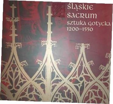 ŚLĄSKIE SACRUM SZTUKA GOTYCKA 1200 - 1550 KATALOG