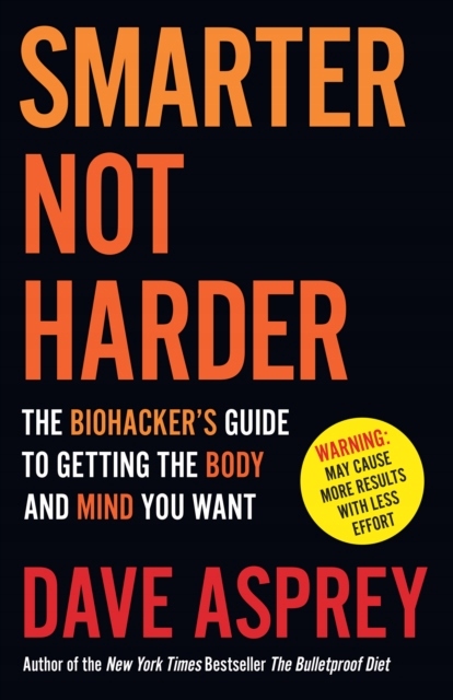 Smarter Not Harder: The Biohacker's Guide to Getti