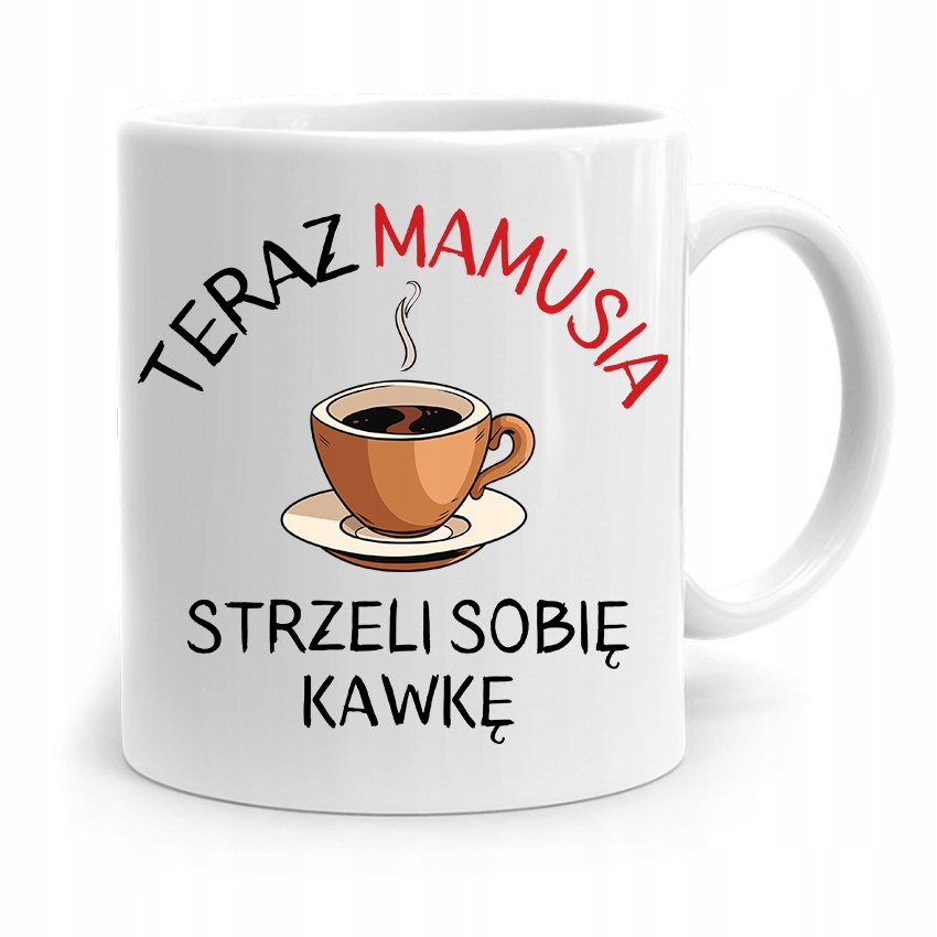 

Kubek Dla Mamy Matki Teraz Strzeli Kawkę