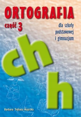 ORTOGRAFIA DLA SP I GIM CZ.3 CH, H GWO