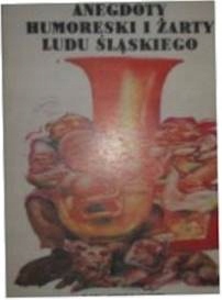 Anegdoty Humoreski i żarty Ludu śląskiego -