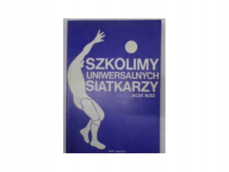 SZKOLIMY UNIWERSALNYCH SIATKARZY - JACEK BUSZ