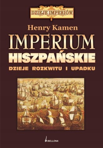 Imperium Hiszpańskie Dzieje Rozkwitu I Upadku Dzieje Imperiów Henry Kamen