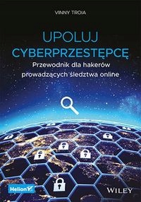 UPOLUJ CYBERPRZESTĘPCĘ. PRZEWODNIK DLA HAKERÓW P..